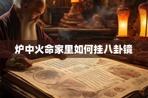 炉中火命家里如何挂八卦镜