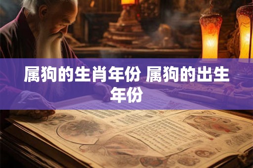属狗的生肖年份 属狗的出生年份