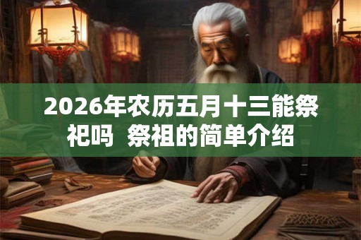 2026年农历五月十三能祭祀吗  祭祖的简单介绍