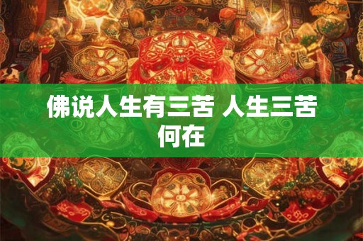 佛说人生有三苦 人生三苦何在