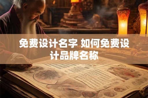 免费设计名字 如何免费设计品牌名称