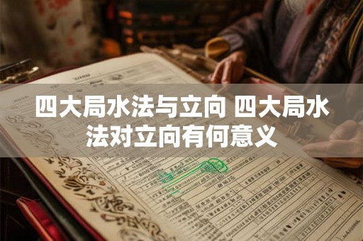 四大局水法与立向 四大局水法对立向有何意义