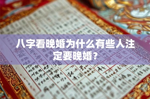 八字看晚婚为什么有些人注定要晚婚？