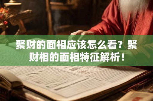 聚财的面相应该怎么看？聚财相的面相特征解析！