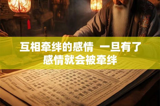 互相牵绊的感情  一旦有了感情就会被牵绊