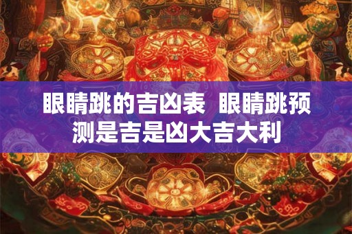 眼睛跳的吉凶表  眼睛跳预测是吉是凶大吉大利