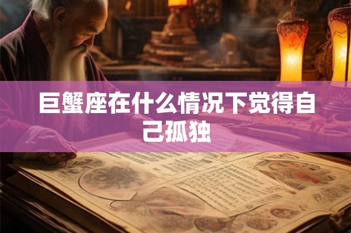 巨蟹座在什么情况下觉得自己孤独