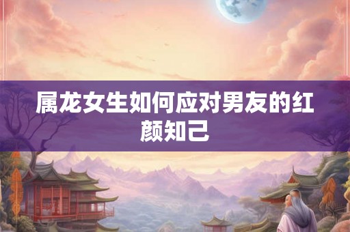 属龙女生如何应对男友的红颜知己