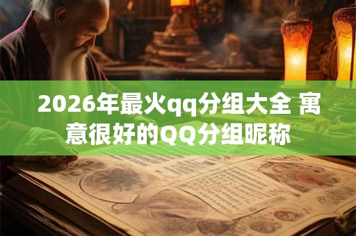 2026年最火qq分组大全 寓意很好的QQ分组昵称