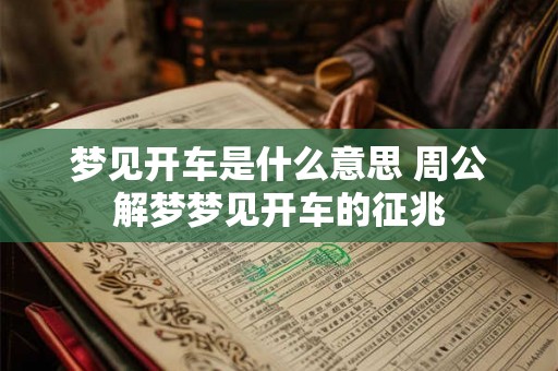 梦见开车是什么意思 周公解梦梦见开车的征兆