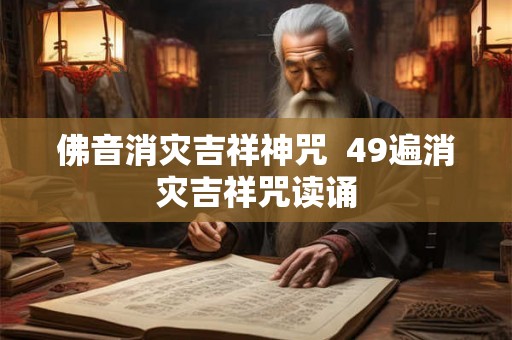 佛音消灾吉祥神咒  49遍消灾吉祥咒读诵