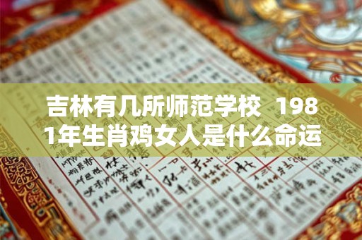 吉林有几所师范学校  1981年生肖鸡女人是什么命运