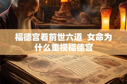 福德宫看前世六道  女命为什么重视福德宫