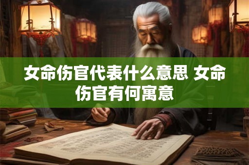 女命伤官代表什么意思 女命伤官有何寓意