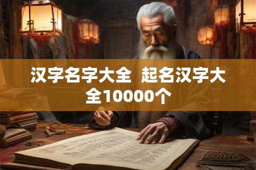 汉字名字大全  起名汉字大全10000个