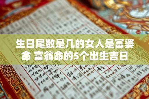 生日尾数是几的女人是富婆命 富翁命的5个出生吉日