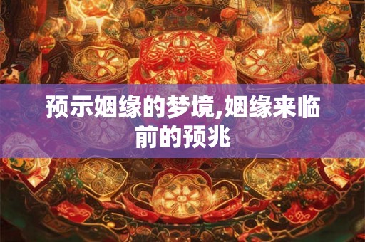 预示姻缘的梦境,姻缘来临前的预兆