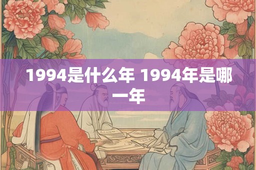 1994是什么年 1994年是哪一年