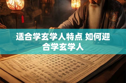 适合学玄学人特点 如何迎合学玄学人
