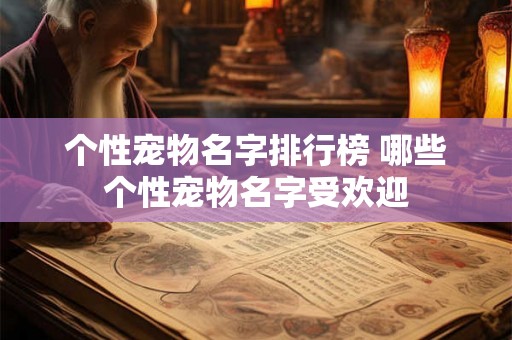 个性宠物名字排行榜 哪些个性宠物名字受欢迎
