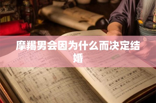 摩羯男会因为什么而决定结婚
