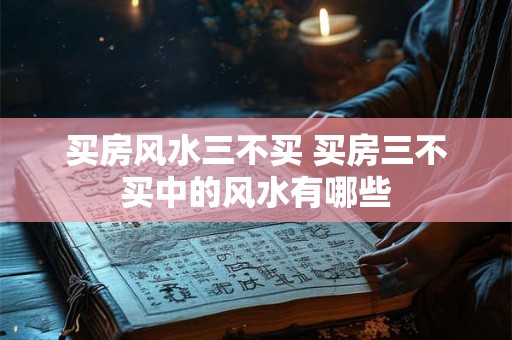 买房风水三不买 买房三不买中的风水有哪些