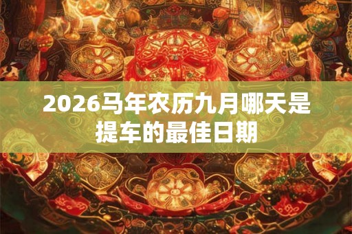 2026马年农历九月哪天是提车的最佳日期