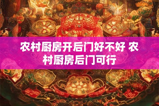 农村厨房开后门好不好 农村厨房后门可行