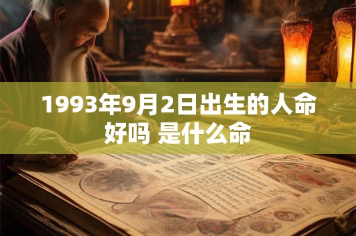 1993年9月2日出生的人命好吗 是什么命 1993年9月2日出生的人命好吗 是什么命