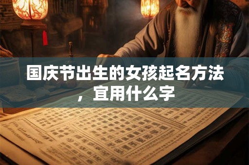 国庆节出生的女孩起名方法，宜用什么字