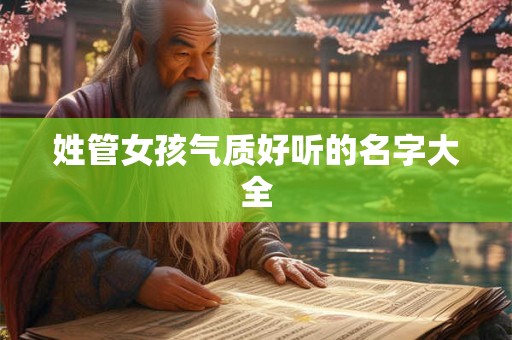 姓管女孩气质好听的名字大全
