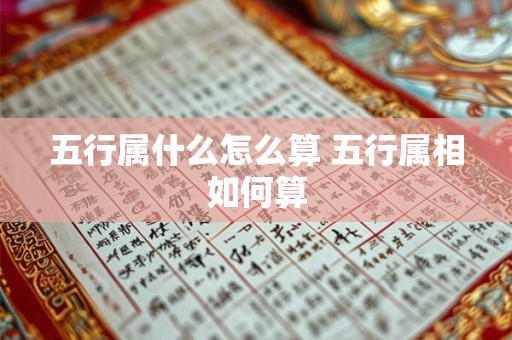 五行属什么怎么算 五行属相如何算 五行属什么怎么算 五行属相如何算