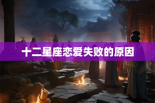 十二星座恋爱失败的原因
