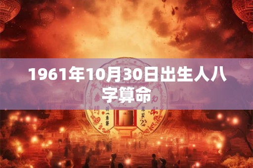 1961年10月30日出生人八字算命