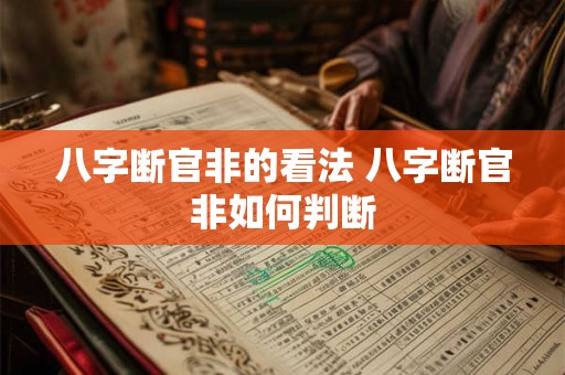 八字断官非的看法 八字断官非如何判断