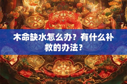 木命缺水怎么办？有什么补救的办法？