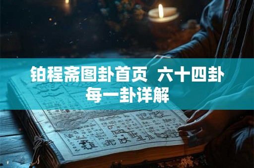 铂程斋图卦首页  六十四卦每一卦详解