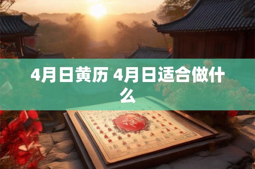 4月日黄历 4月日适合做什么