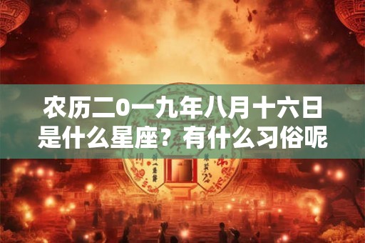 农历二0一九年八月十六日是什么星座？有什么习俗呢？