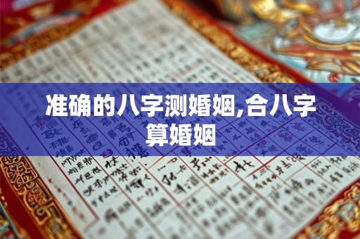 准确的八字测婚姻,合八字算婚姻