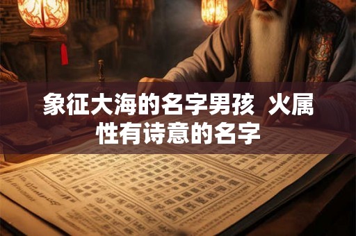象征大海的名字男孩  火属性有诗意的名字
