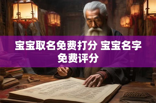 宝宝取名免费打分 宝宝名字免费评分 宝宝取名免费打分 宝宝名字免费评分