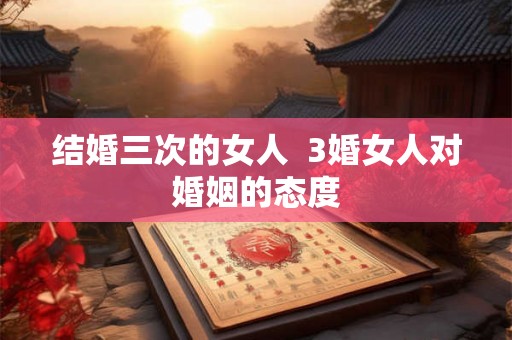 结婚三次的女人  3婚女人对婚姻的态度