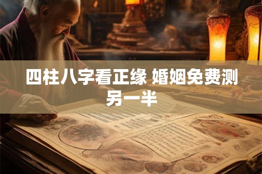 四柱八字看正缘 婚姻免费测另一半