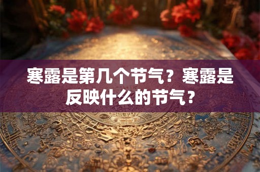 寒露是第几个节气？寒露是反映什么的节气？