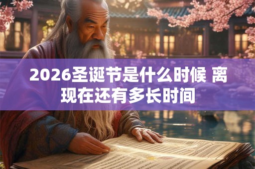 2026圣诞节是什么时候 离现在还有多长时间