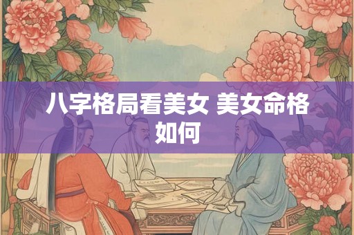八字格局看美女 美女命格如何