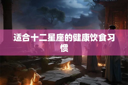 适合十二星座的健康饮食习惯