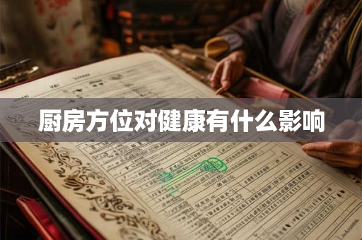 厨房方位对健康有什么影响 厨房方位对健康有什么影响