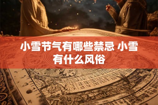 小雪节气有哪些禁忌 小雪有什么风俗
